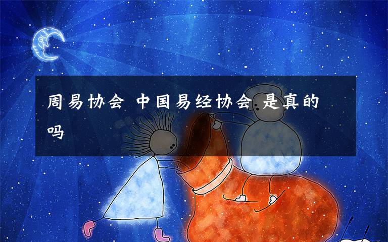 周易协会 中国易经协会 是真的吗