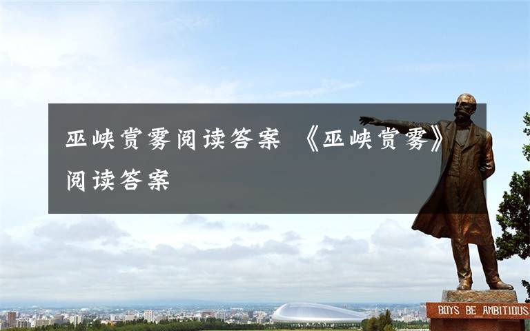 巫峡赏雾阅读答案 《巫峡赏雾》阅读答案文章配图