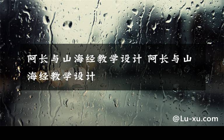 阿长与山海经教学设计 阿长与山海经教学设计文章配图