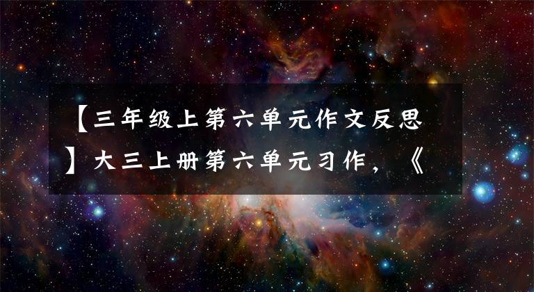 【三年级上第六单元作文反思】大三上册第六单元习作，《这儿真美》作文指导和优秀原创作文。