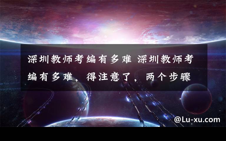 深圳教师考编有多难 深圳教师考编有多难，得注意了，两个步骤，4个限制文章配图