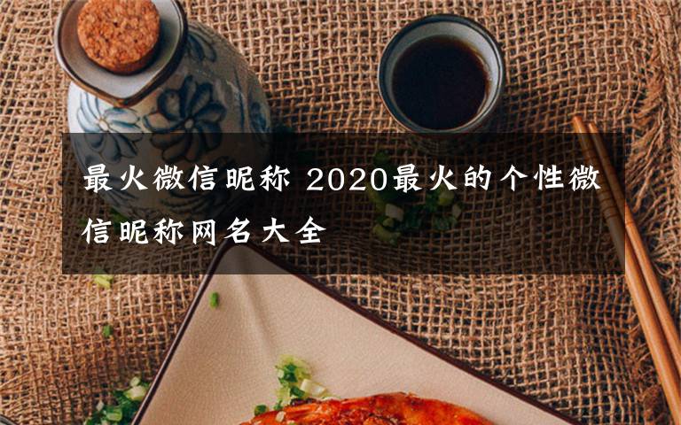 最火微信昵称 2020最火的个性微信昵称网名大全