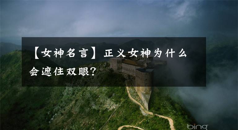 【女神名言】正义女神为什么会遮住双眼？