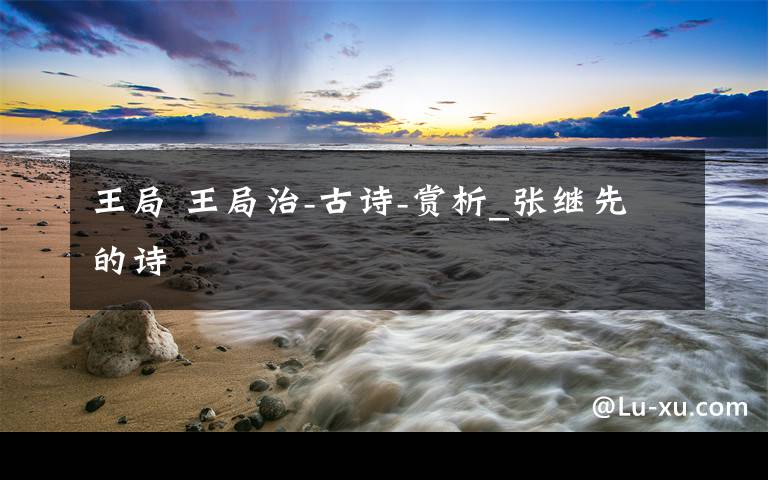 王局 王局治-古诗-赏析_张继先的诗文章配图