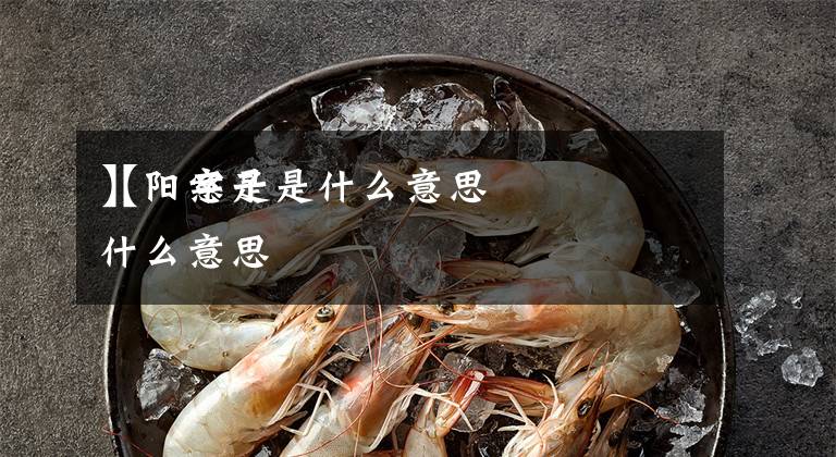 【阳意子是什么意思
】阳字是什么意思文章配图