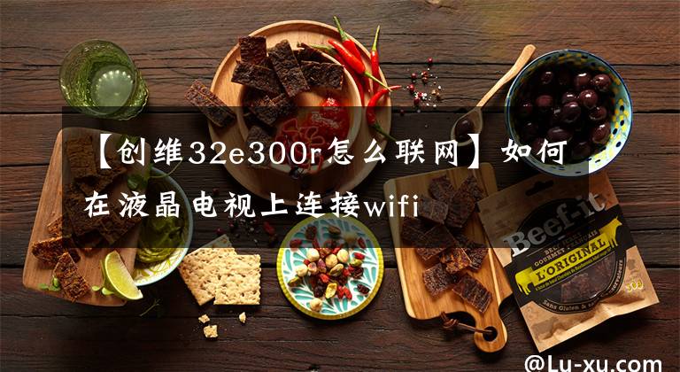 【创维32e300r怎么联网】如何在液晶电视上连接wifi