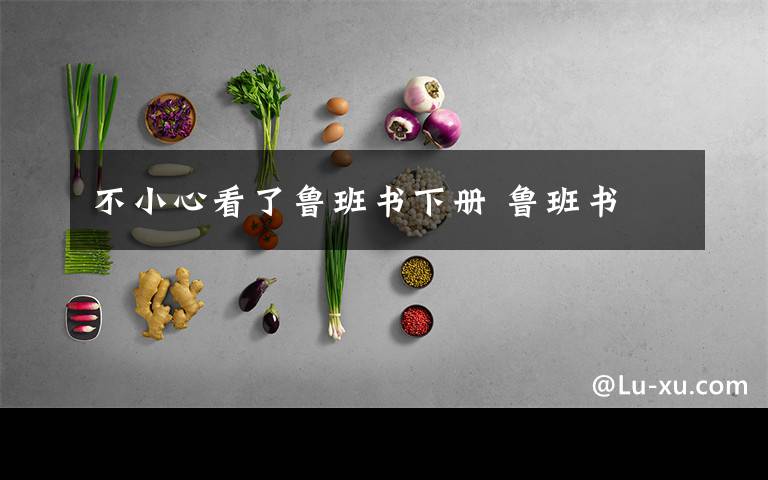 不小心看了鲁班书下册 鲁班书文章配图