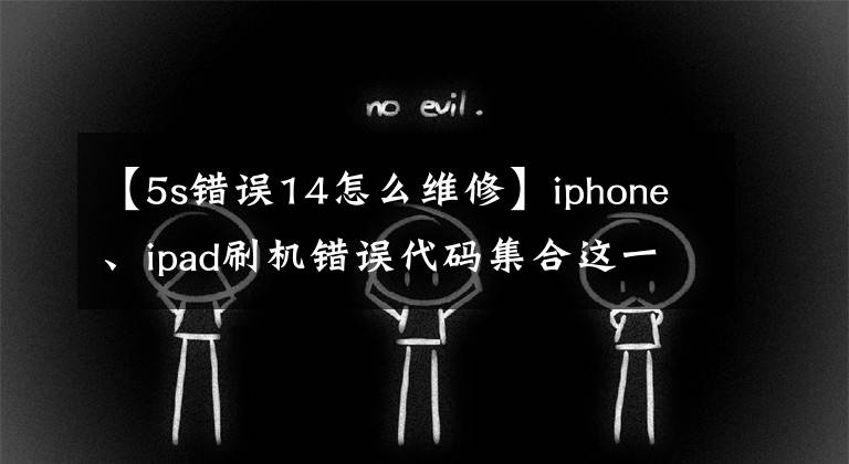 【5s错误14怎么维修】iphone、ipad刷机错误代码集合这一经验修复不再怕坑