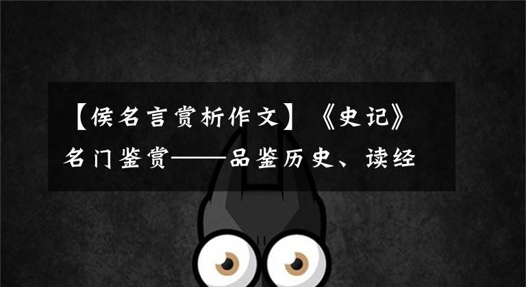 【侯名言赏析作文】《史记》名门鉴赏——品鉴历史、读经、智慧品味
