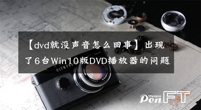 【dvd就没声音怎么回事】出现了6台Win10版DVD播放器的问题吗？