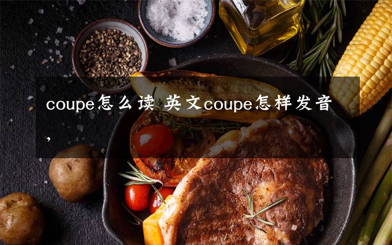 coupe怎么读 英文coupe怎样发音,文章配图