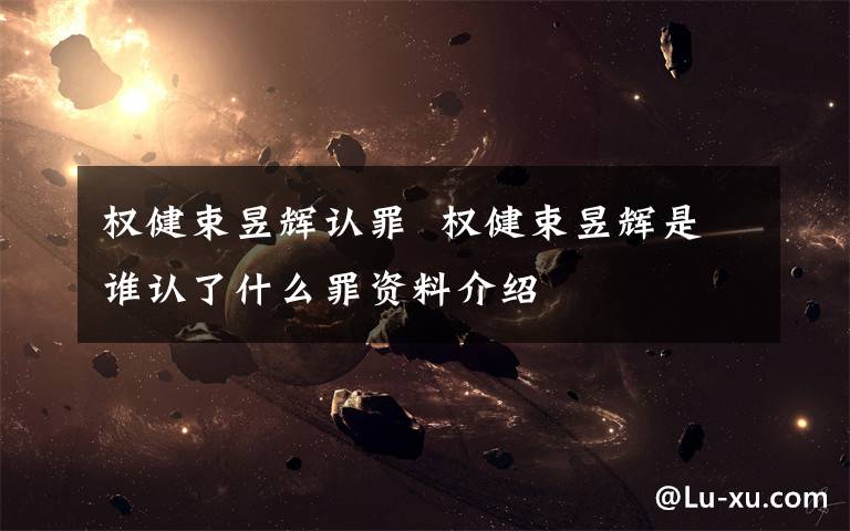 权健束昱辉认罪 权健束昱辉是谁认了什么罪资料介绍文章配图