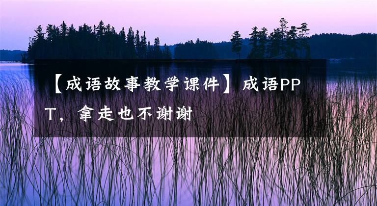 【成语故事教学课件】成语PPT，拿走也不谢谢文章配图