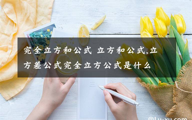 完全立方和公式 立方和公式,立方差公式完全立方公式是什么文章配图