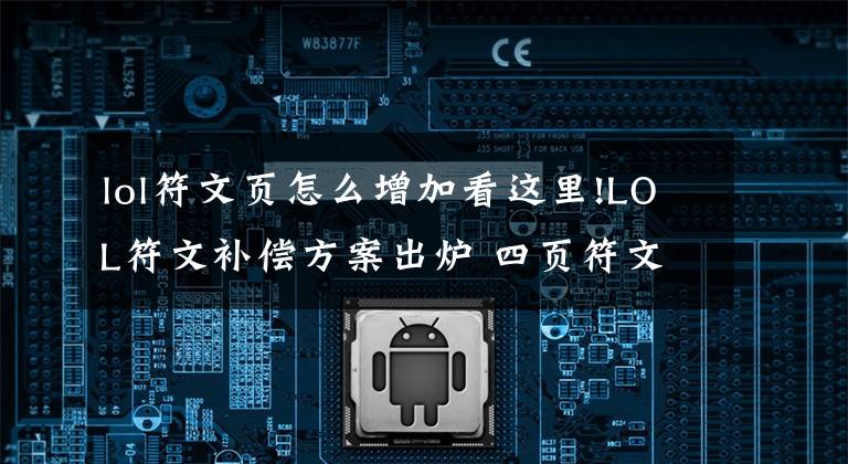 lol符文页怎么增加看这里!LOL符文补偿方案出炉 四页符文页可兑换一款皮肤