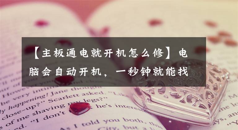【主板通电就开机怎么修】电脑会自动开机，一秒钟就能找到原因。文章配图