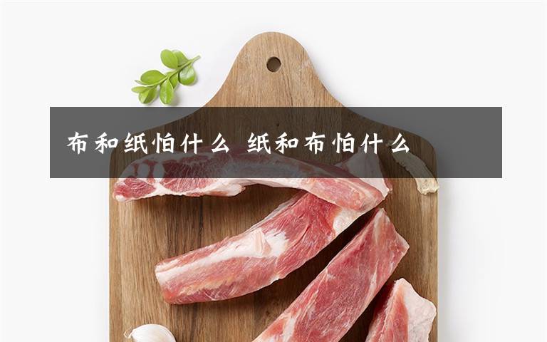 布和纸怕什么 纸和布怕什么文章配图