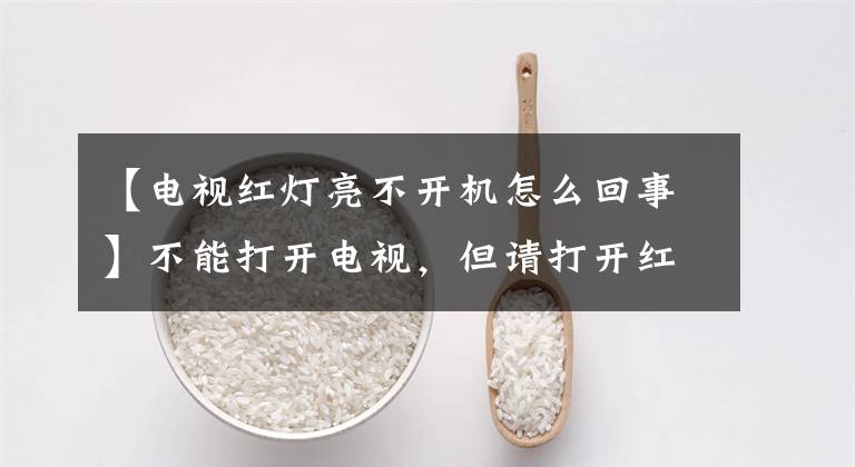 【电视红灯亮不开机怎么回事】不能打开电视，但请打开红灯。处理方法有三种。请尝试一下。文章配图