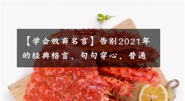 【学会放弃名言】告别2021年的经典格言，句句穿心，普通人看不懂