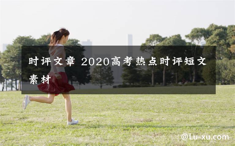 时评文章 2020高考热点时评短文素材