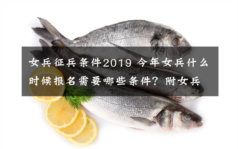 女兵征兵条件2019 今年女兵什么时候报名需要哪些条件？附女兵应征开始报名时间文章配图