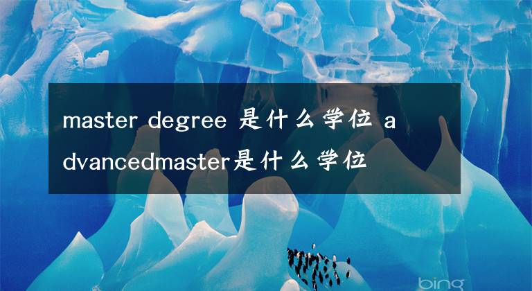 master degree 是什么学位 advancedmaster是什么学位