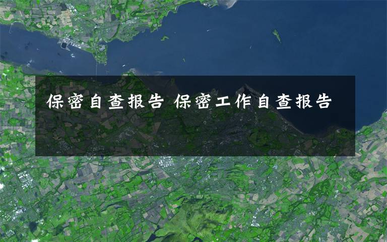 保密自查报告 保密工作自查报告文章配图