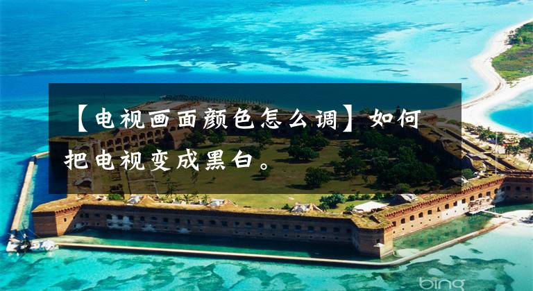 【电视画面颜色怎么调】如何把电视变成黑白。文章配图