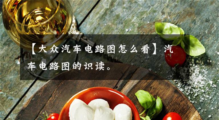 【大众汽车电路图怎么看】汽车电路图的识读。文章配图