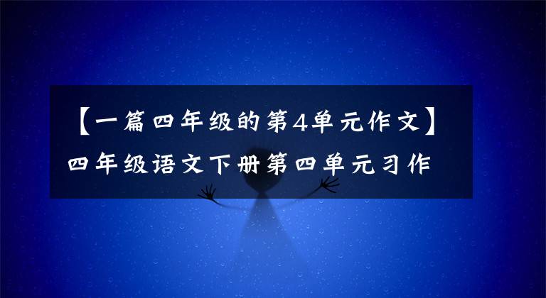 【一篇四年级的第4单元作文】四年级语文下册第四单元习作《我的动物朋友》写作指导及范文鉴赏