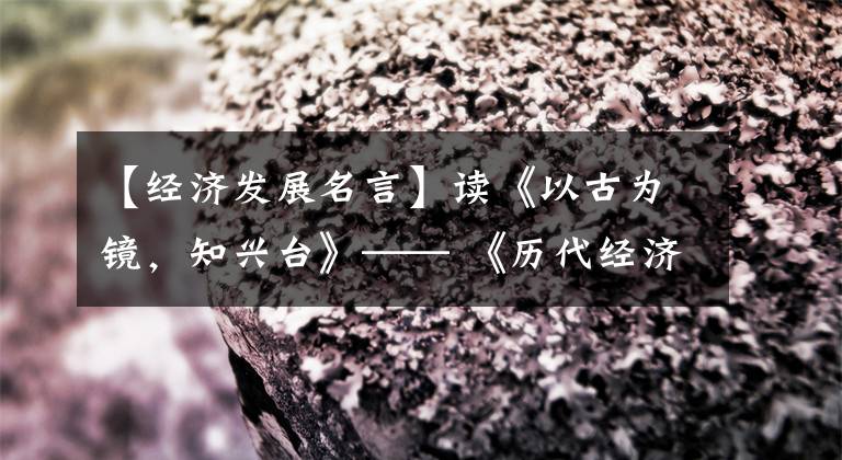 【经济发展名言】读《以古为镜，知兴台》—— 《历代经济变革得失》