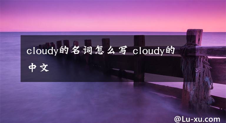 cloudy的名词怎么写 cloudy的中文