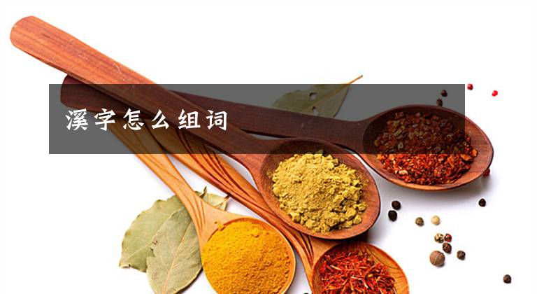 溪字怎么组词文章配图