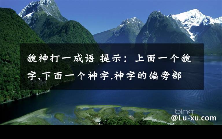 貌神打一成语 提示：上面一个貌字,下面一个神字.神字的偏旁部首是分开的!打一个四字成语,已知第四个字是离字!