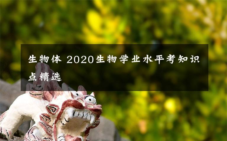 生物体 2020生物学业水平考知识点精选