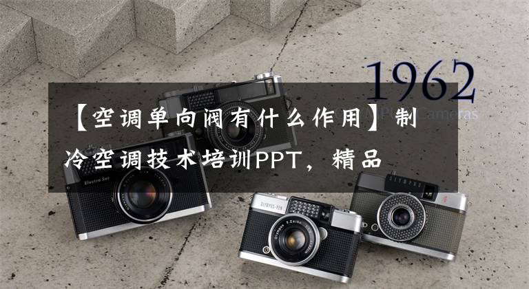 【空调单向阀有什么作用】制冷空调技术培训PPT，精品文章配图