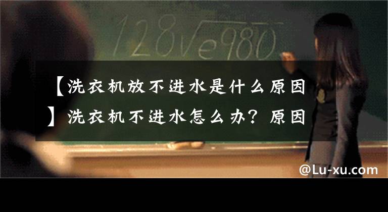 【洗衣机放不进水是什么原因】洗衣机不进水怎么办？原因是什么？装修网教你日常的洗衣机保养。