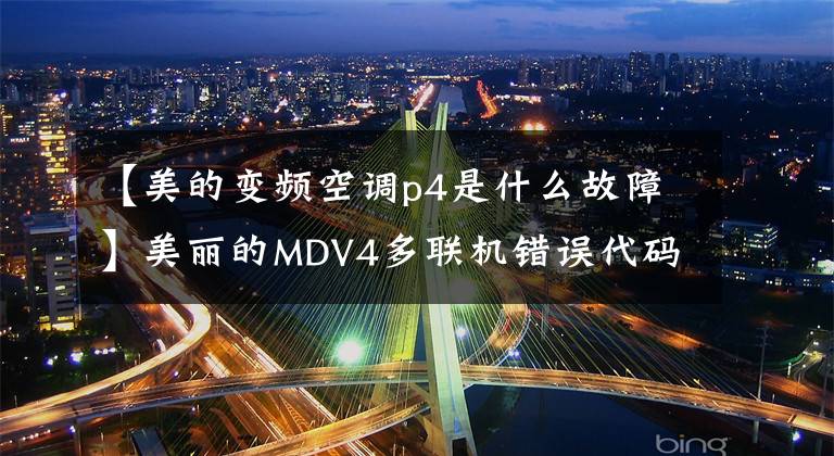 【美的变频空调p4是什么故障】美丽的MDV4多联机错误代码