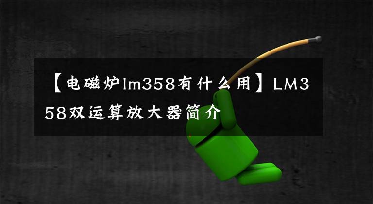 【电磁炉lm358有什么用】LM358双运算放大器简介