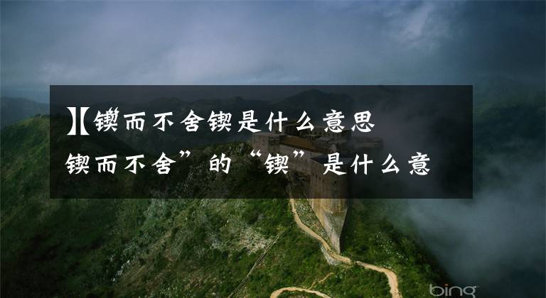 【锲而不舍锲是什么意思
】“锲而不舍”的“锲”是什么意思？文章配图