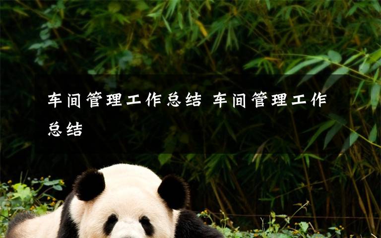车间管理工作总结 车间管理工作总结文章配图