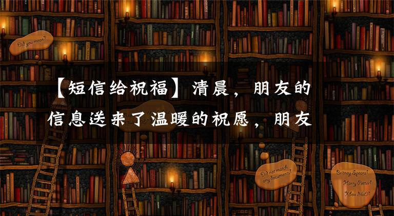 【短信给祝福】清晨，朋友的信息送来了温暖的祝愿，朋友，早上好