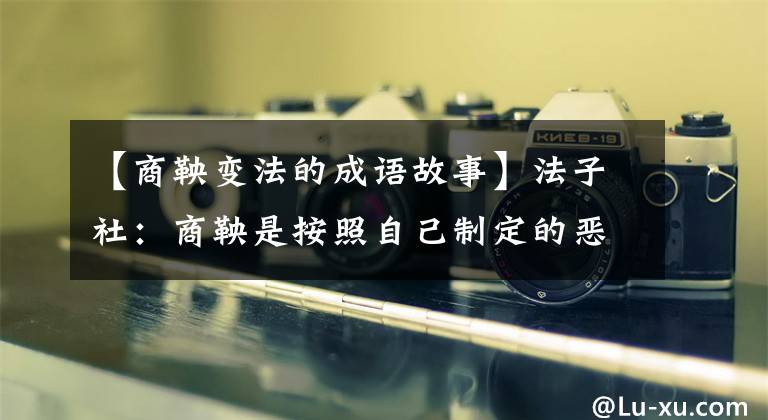 【商鞅变法的成语故事】法子社：商鞅是按照自己制定的恶法死的。