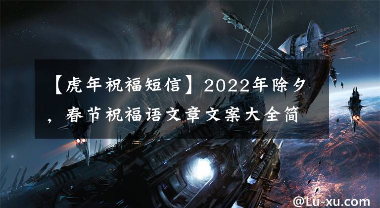 【虎年祝福短信】2022年除夕，春节祝福语文章文案大全简要大家新年快乐。