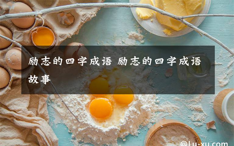 励志的四字成语 励志的四字成语故事文章配图