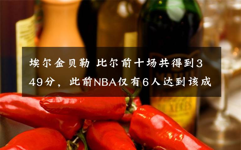 埃尔金贝勒 比尔前十场共得到349分，此前NBA仅有6人达到该成就