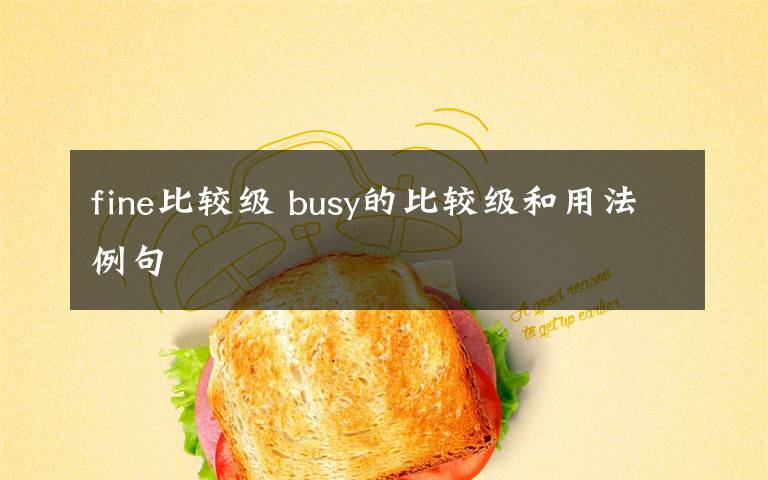 fine比较级 busy的比较级和用法例句文章配图