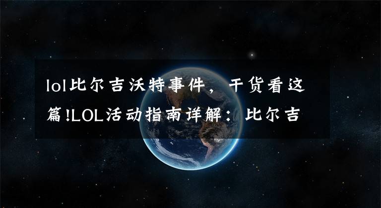 lol比尔吉沃特事件，干货看这篇!LOL活动指南详解：比尔吉沃特的风暴&同人痛车创作大赛