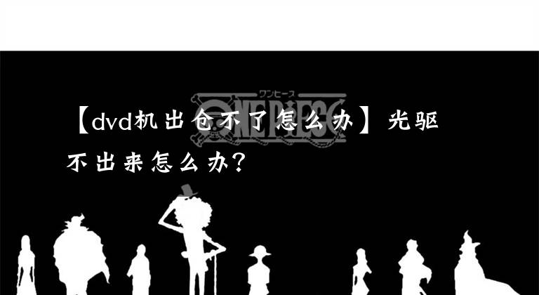 【dvd机出仓不了怎么办】光驱不出来怎么办？