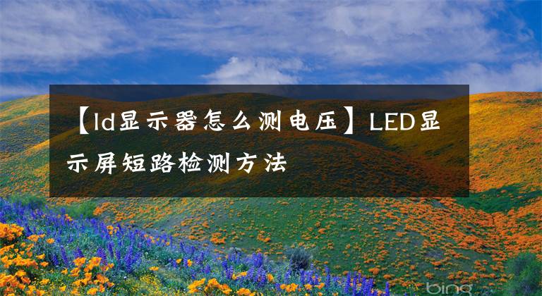 【ld显示器怎么测电压】LED显示屏短路检测方法